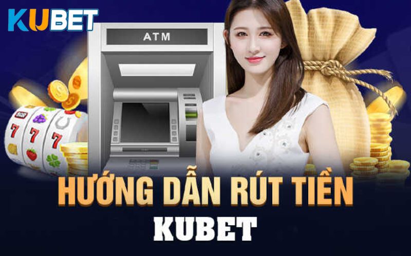 Rút tiền Kubet cực nhanh với thao tác đơn giản tiện lợi
